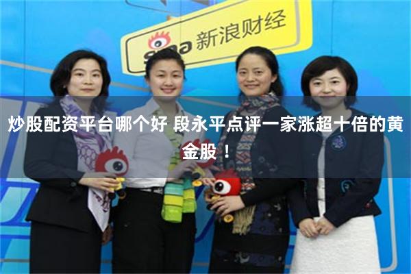 炒股配资平台哪个好 段永平点评一家涨超十倍的黄金股 ！